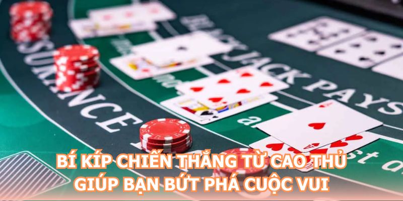 Bí kíp chiến thắng từ cao thủ giúp bạn bứt phá cuộc vui