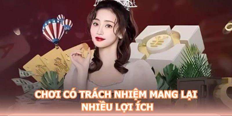Chơi có trách nhiệm giúp hội viên nhận nhiều lợi ích