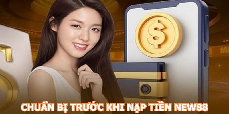 Chuẩn bị trước khi nạp tiền NEW88